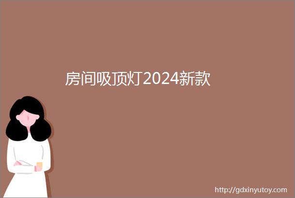 房间吸顶灯2024新款