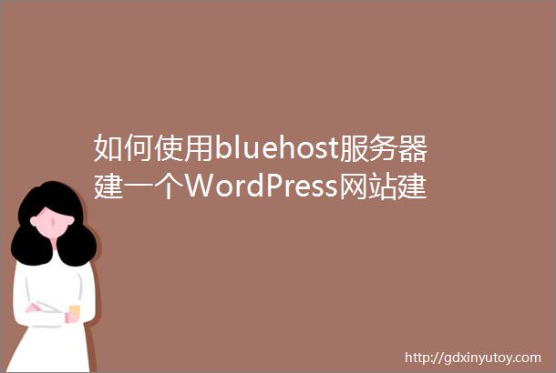 如何使用bluehost服务器建一个WordPress网站建站账号