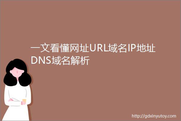一文看懂网址URL域名IP地址DNS域名解析