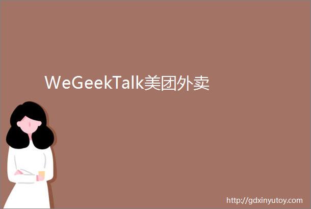 WeGeekTalk美团外卖