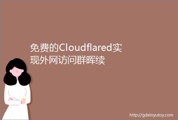 免费的Cloudflared实现外网访问群晖续