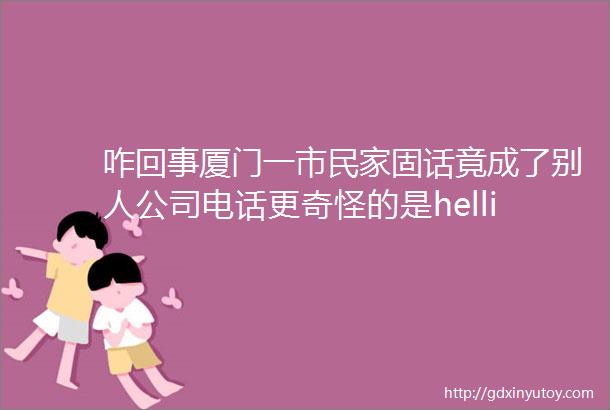 咋回事厦门一市民家固话竟成了别人公司电话更奇怪的是helliphellip