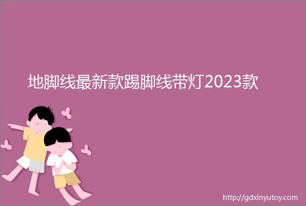 地脚线最新款踢脚线带灯2023款