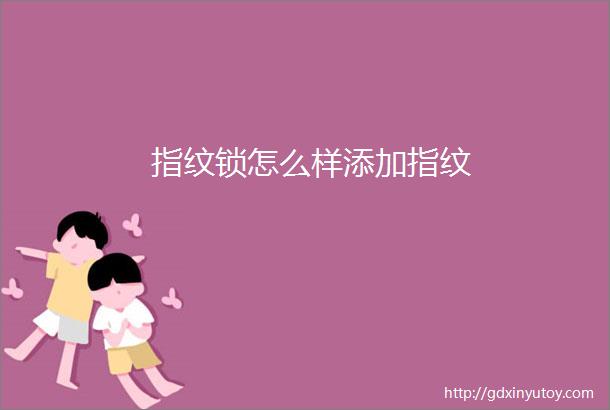 指纹锁怎么样添加指纹