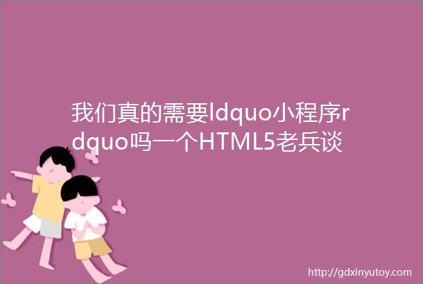 我们真的需要ldquo小程序rdquo吗一个HTML5老兵谈了谈他的看法