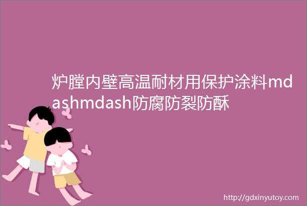 炉膛内壁高温耐材用保护涂料mdashmdash防腐防裂防酥