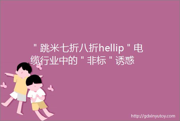 ＂跳米七折八折hellip＂电缆行业中的＂非标＂诱惑