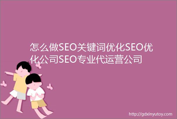 怎么做SEO关键词优化SEO优化公司SEO专业代运营公司