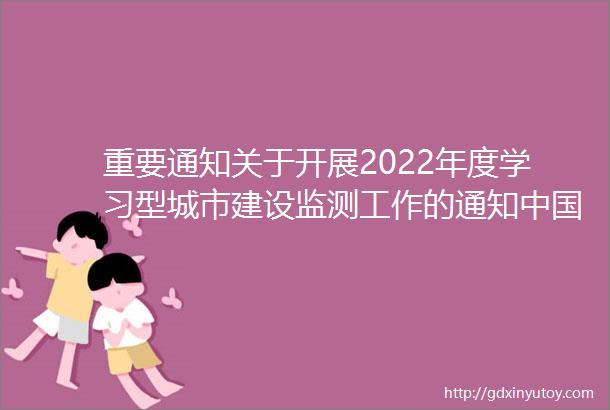 重要通知关于开展2022年度学习型城市建设监测工作的通知中国成人教育协会
