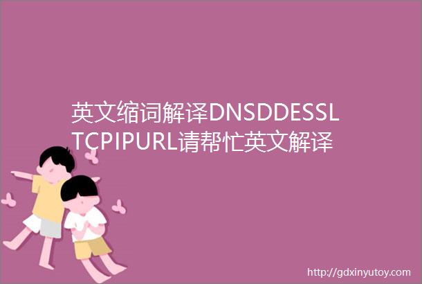 英文缩词解译DNSDDESSLTCPIPURL请帮忙英文解译及中文解译