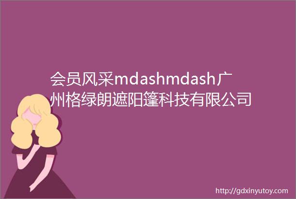 会员风采mdashmdash广州格绿朗遮阳篷科技有限公司