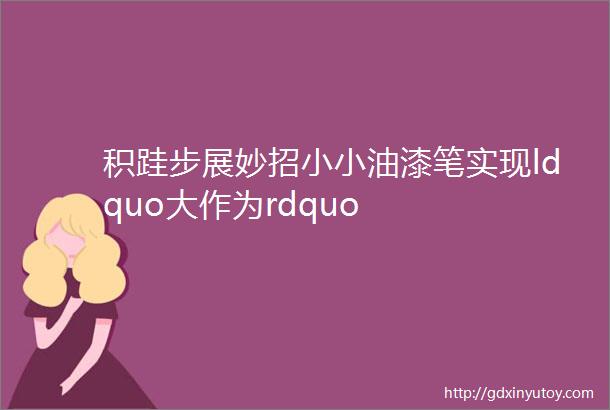 积跬步展妙招小小油漆笔实现ldquo大作为rdquo