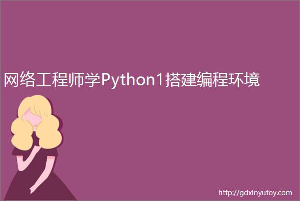 网络工程师学Python1搭建编程环境