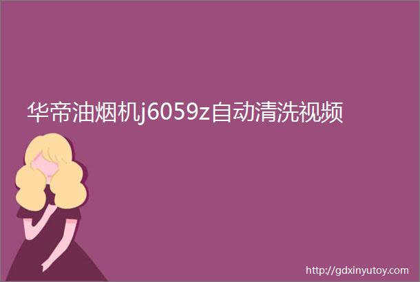 华帝油烟机j6059z自动清洗视频