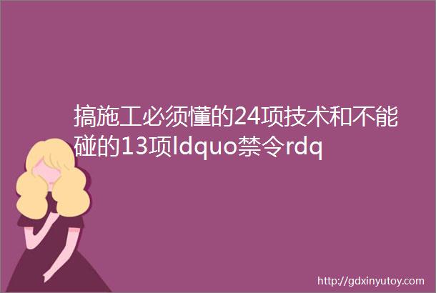 搞施工必须懂的24项技术和不能碰的13项ldquo禁令rdquo