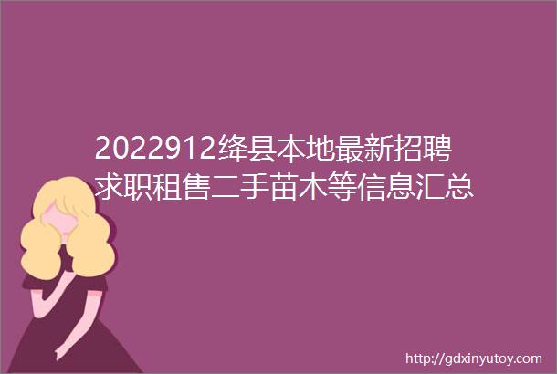 2022912绛县本地最新招聘求职租售二手苗木等信息汇总