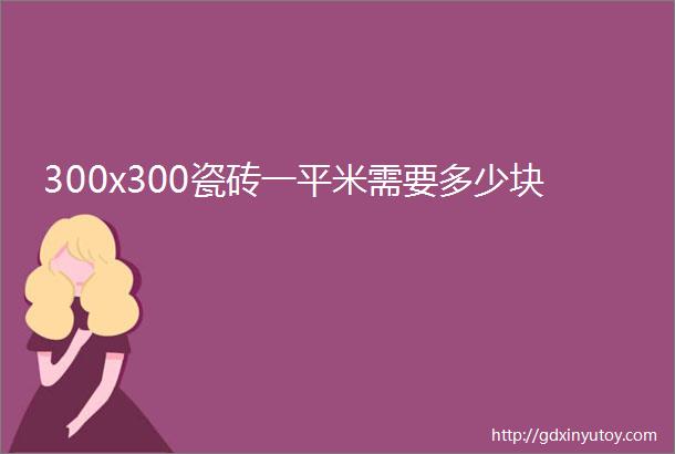 300x300瓷砖一平米需要多少块