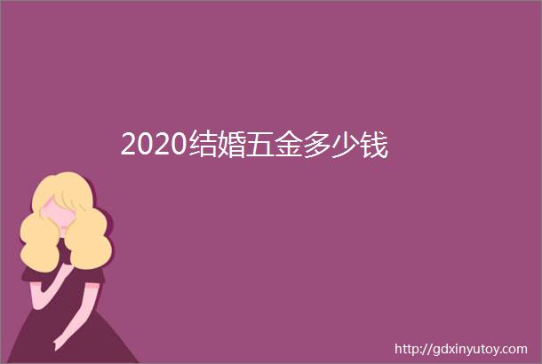 2020结婚五金多少钱