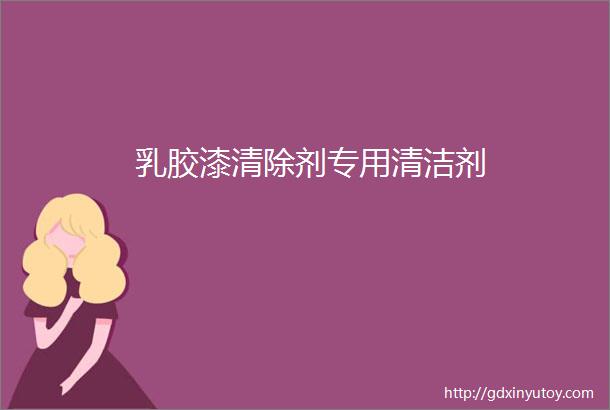 乳胶漆清除剂专用清洁剂