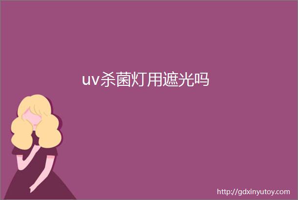 uv杀菌灯用遮光吗