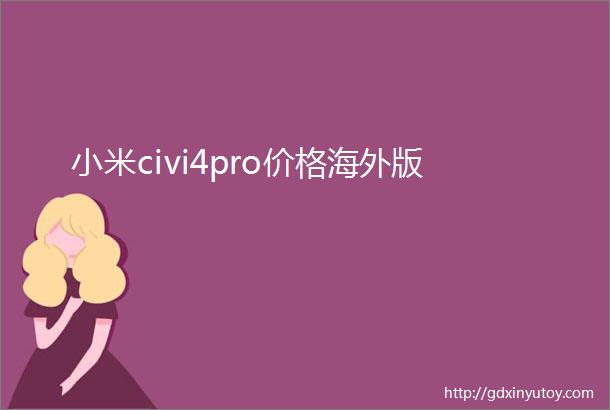 小米civi4pro价格海外版