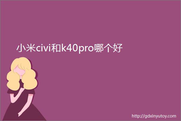 小米civi和k40pro哪个好