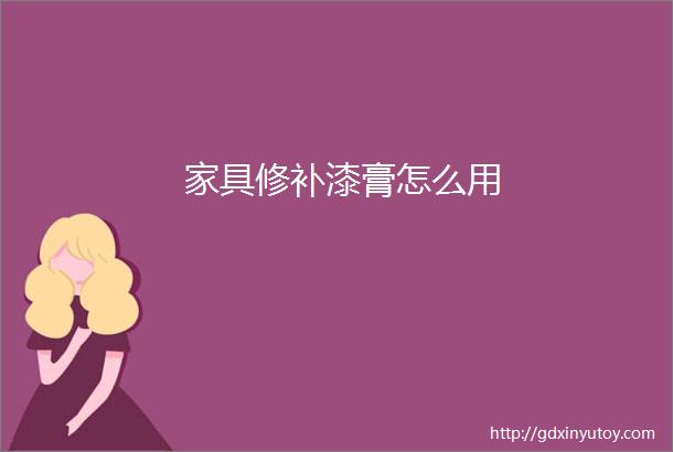 家具修补漆膏怎么用