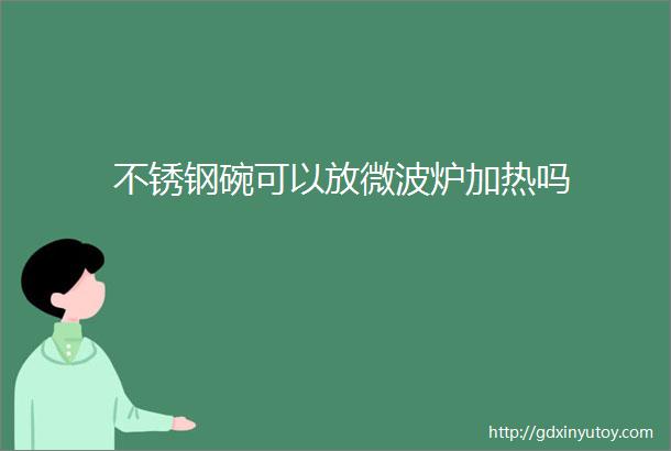 不锈钢碗可以放微波炉加热吗