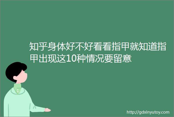 知乎身体好不好看看指甲就知道指甲出现这10种情况要留意