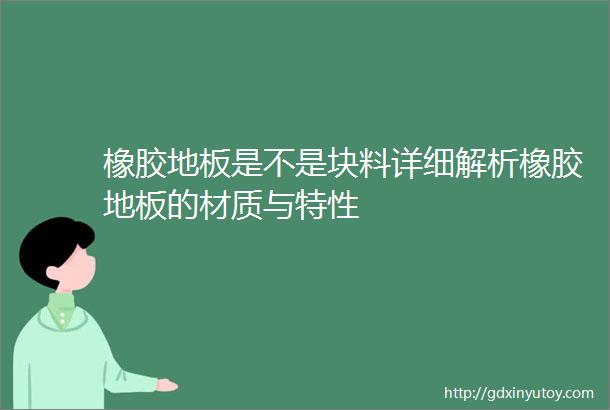 橡胶地板是不是块料详细解析橡胶地板的材质与特性