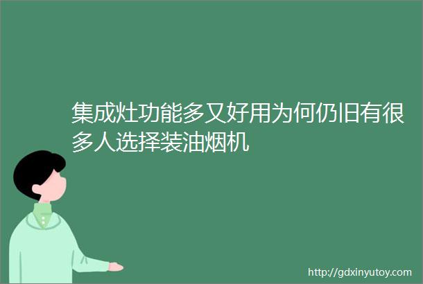 集成灶功能多又好用为何仍旧有很多人选择装油烟机