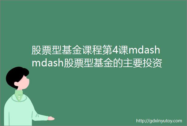 股票型基金课程第4课mdashmdash股票型基金的主要投资方向