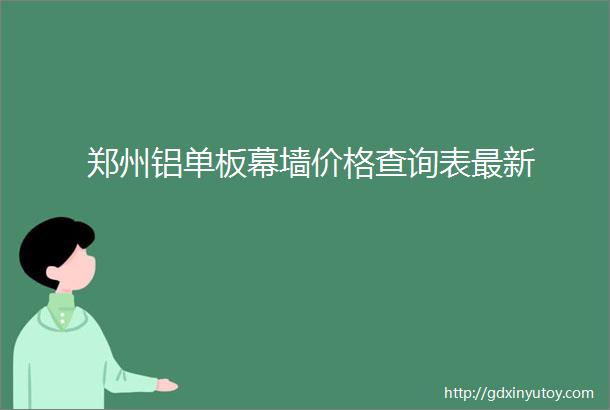 郑州铝单板幕墙价格查询表最新