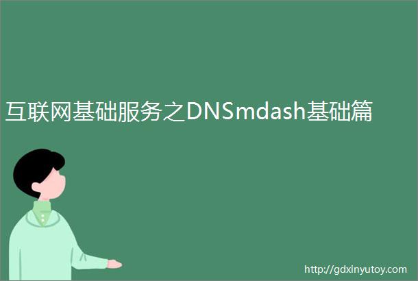 互联网基础服务之DNSmdash基础篇