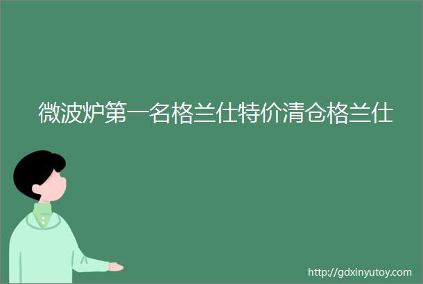 微波炉第一名格兰仕特价清仓格兰仕