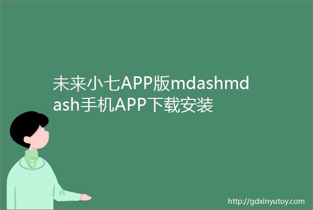 未来小七APP版mdashmdash手机APP下载安装