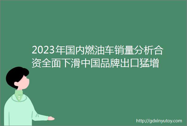 2023年国内燃油车销量分析合资全面下滑中国品牌出口猛增