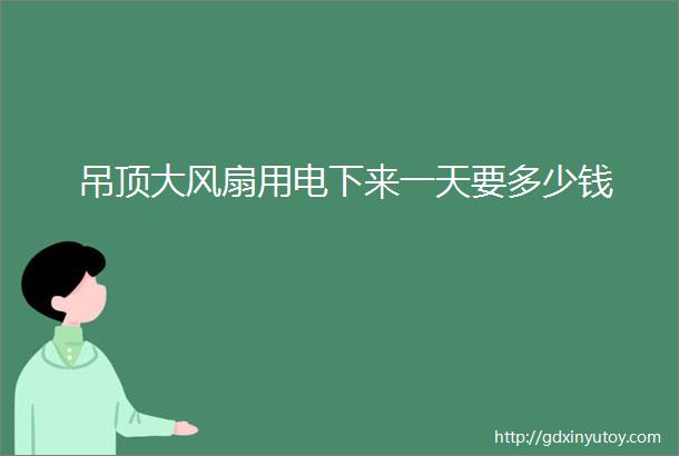 吊顶大风扇用电下来一天要多少钱