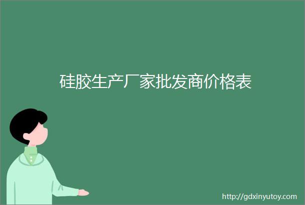 硅胶生产厂家批发商价格表