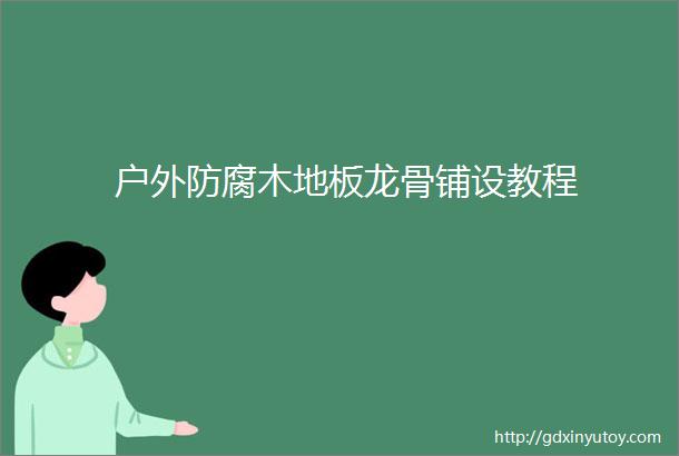 户外防腐木地板龙骨铺设教程