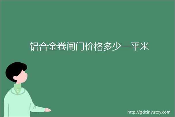 铝合金卷闸门价格多少一平米