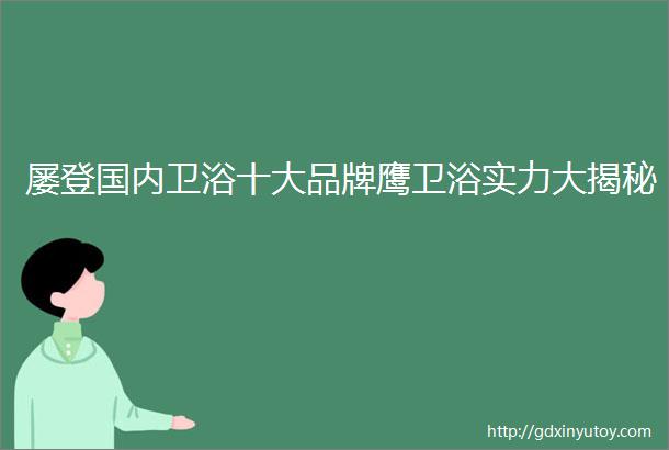 屡登国内卫浴十大品牌鹰卫浴实力大揭秘