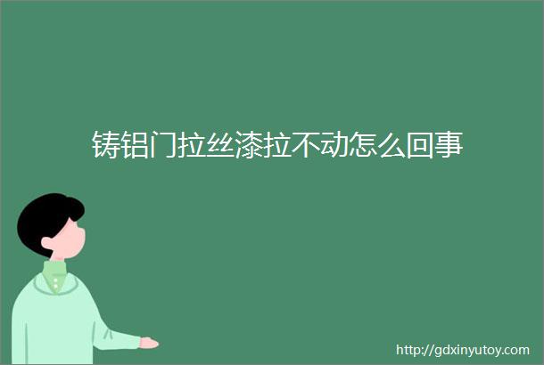 铸铝门拉丝漆拉不动怎么回事