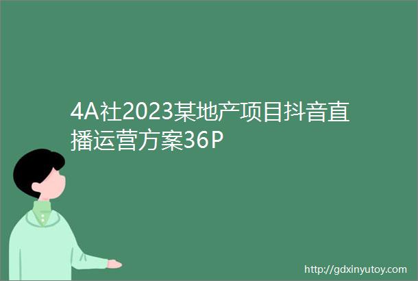 4A社2023某地产项目抖音直播运营方案36P