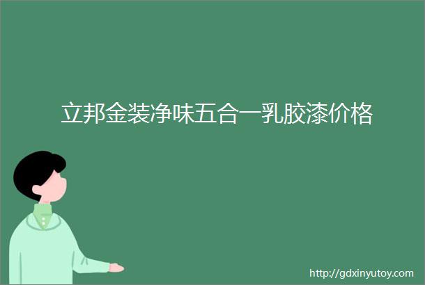 立邦金装净味五合一乳胶漆价格