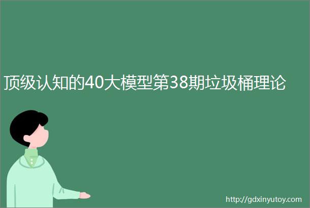 顶级认知的40大模型第38期垃圾桶理论