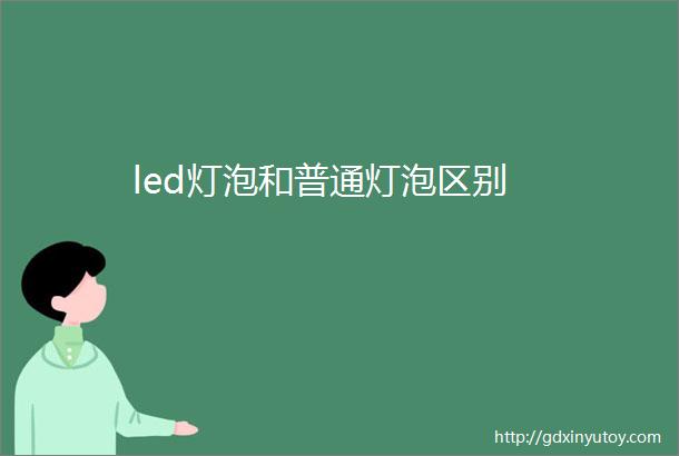 led灯泡和普通灯泡区别