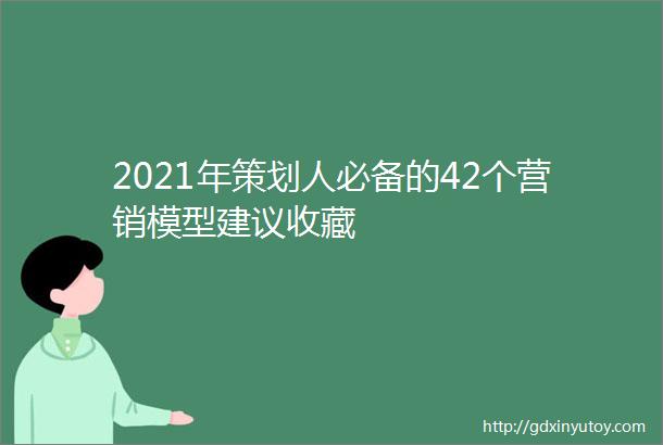 2021年策划人必备的42个营销模型建议收藏