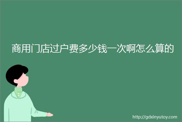 商用门店过户费多少钱一次啊怎么算的