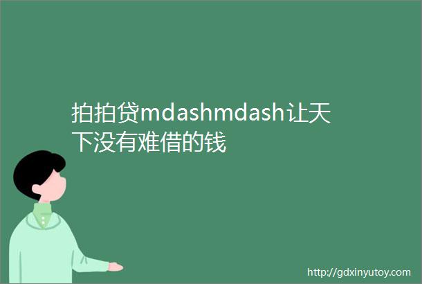 拍拍贷mdashmdash让天下没有难借的钱